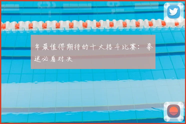 年最值得期待的十大格斗比赛:拳迷必看对决